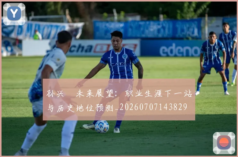 孙兴慜未来展望:职业生涯下一站与历史地位预测_20260707143829