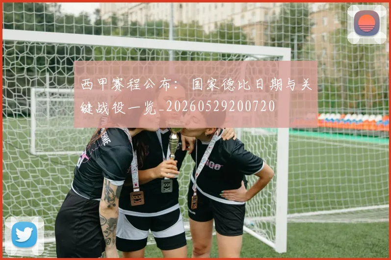 西甲赛程公布:国家德比日期与关键战役一览_20260529200720