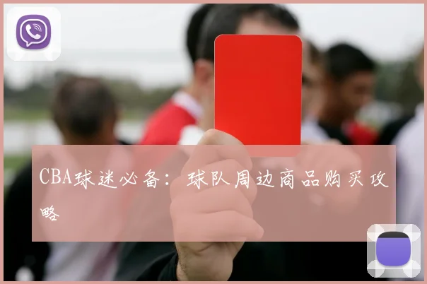 CBA球迷必备：球队周边商品购买攻略