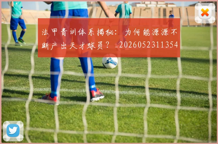 法甲青训体系揭秘:为何能源源不断产出天才球员?_20260523113542
